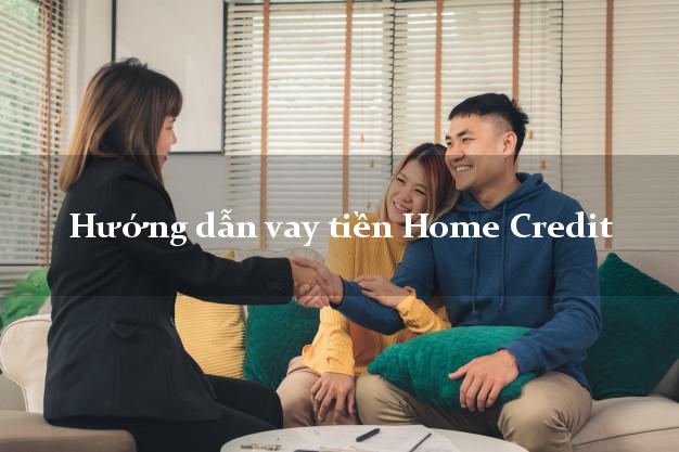 Hướng dẫn vay tiền Home Credit thủ tục đơn giản