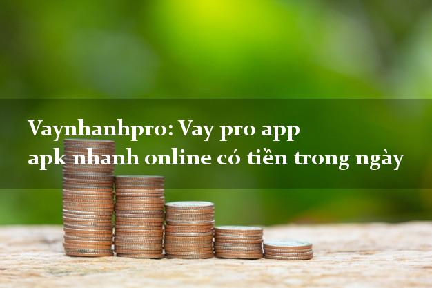Vaynhanhpro: Vay pro app apk nhanh online có tiền trong ngày