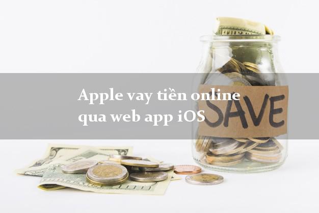Apple vay tiền online qua web app iOS không gặp mặt
