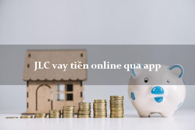 JLC vay tiền online qua app cấp tốc 24 giờ