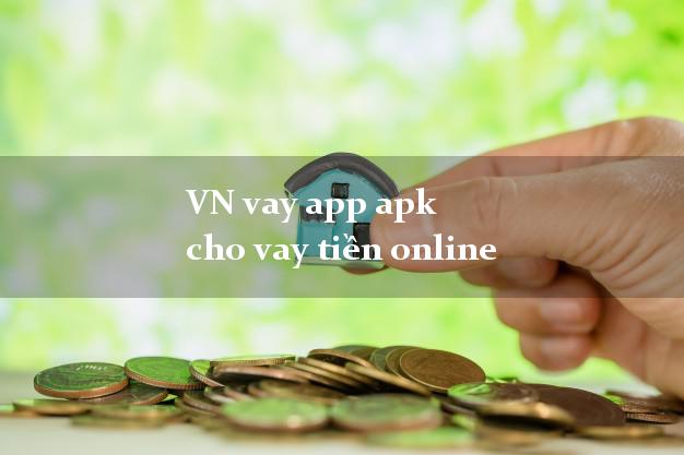 VN vay app apk cho vay tiền online không chứng minh thu nhập