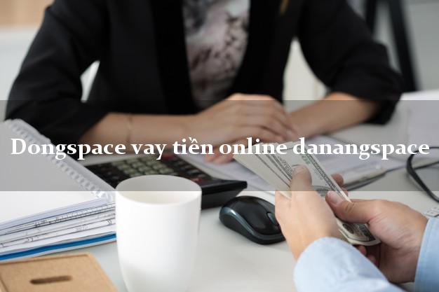 Dongspace vay tiền online danangspace không thế chấp